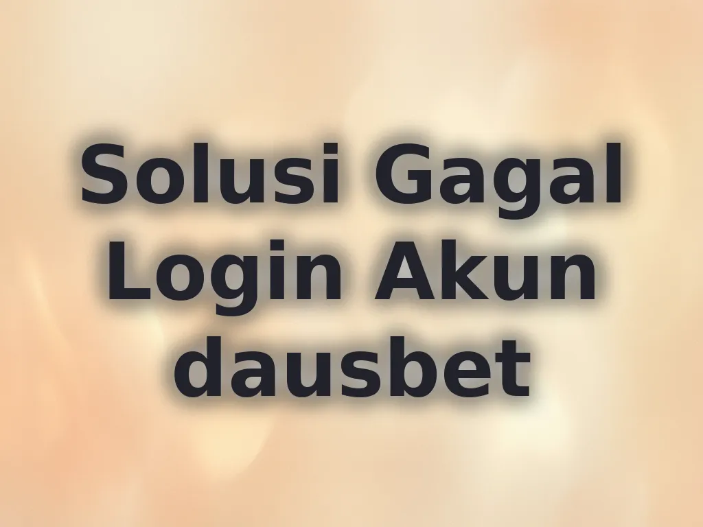 Solusi Gagal Login Akun dausbet